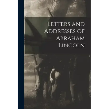 Letters and Addresses of Abraham Lincoln