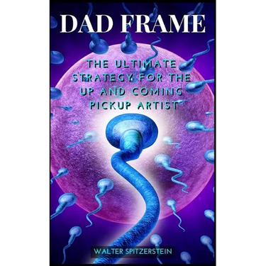 Dad Frame: The Ultimate Strategy For The Up And Coming Pickup Artist