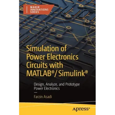Simulation of Power Electronics Circuits with Matlab(r)/Simulink(r): Design, Analyze, and Prototype Power Electronics