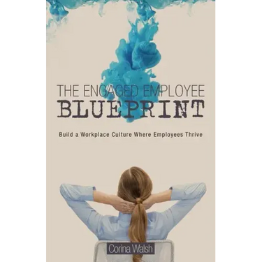 The Engaged Employee Blueprint: Build a Workplace Culture Where Employees Thrive