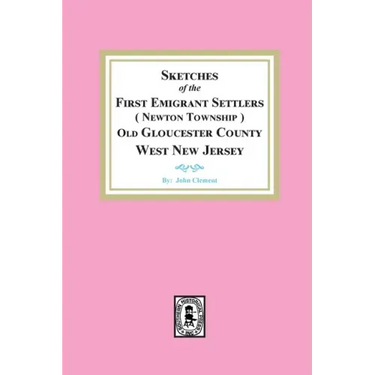 Sketches of the First Emigrant Settlers, Newton Township, Old Gloucester County West New Jersey
