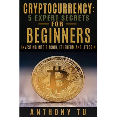 Cryptocurrency: 5 Expert Secrets For Beginners: Investing Into Bitcoin, Ethereum