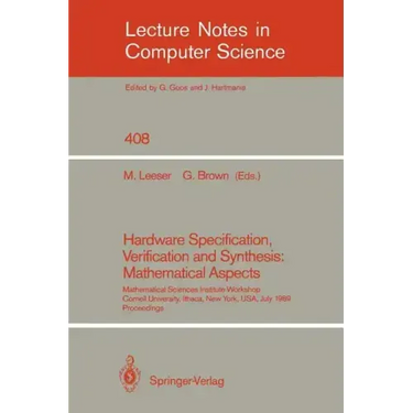 Hardware Specification, Verification and Synthesis: Mathematical Aspects: Mathematical Sciences Institute Workshop. Cornell University Ithaca, New Yor
