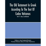 The Old Testament In Greek According To The Text Of Codex Vaticanus, Supplemented From Other Uncial Manuscripts, With A Critical Apparatus Containing