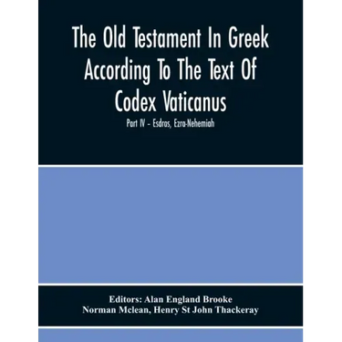 The Old Testament In Greek According To The Text Of Codex Vaticanus, Supplemented From Other Uncial Manuscripts, With A Critical Apparatus Containing