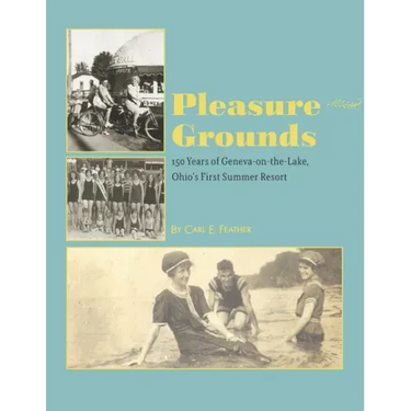 Pleasure Grounds: 150 Summers of Geneva-on-the-Lake, Ohio's First Summer Resort