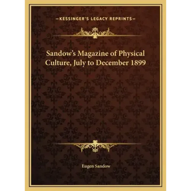 Sandow's Magazine of Physical Culture, July to December 1899