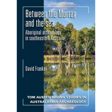 Between the Murray and the Sea: Aboriginal Archaeology of Southeastern Australia