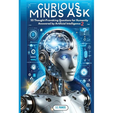Curious Minds Ask: 55 Thought-Provoking Questions for Humanity Answered by Artificial Intelligence 2