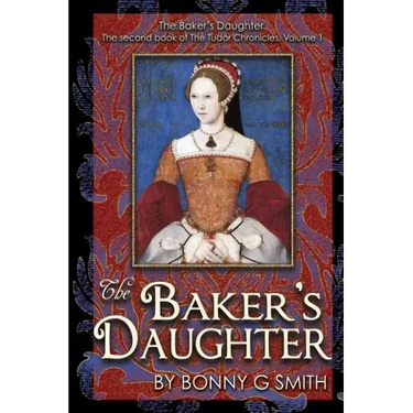 The Baker's Daughter, Volume 1: The second book of the Tudor Chronicles, Volume 1