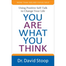You Are What You Think: Using Positive Self-Talk to Change Your Life