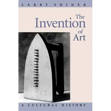 The Invention of Art: A Cultural History