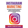Instagram Marketing: How To Grow Your Instagram Page And Gain Millions of Followers Quickly With Step-by-Step Social Media Marketing Strategies