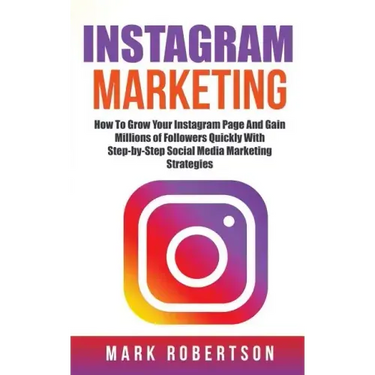 Instagram Marketing: How To Grow Your Instagram Page And Gain Millions of Followers Quickly With Step-by-Step Social Media Marketing Strategies