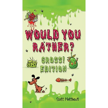 Would You Rather Gross! Edition: Scenarios Of Crazy, Funny, Hilariously Challenging Questions The Whole Family Will Enjoy (For Boys And Girls Ages 6,