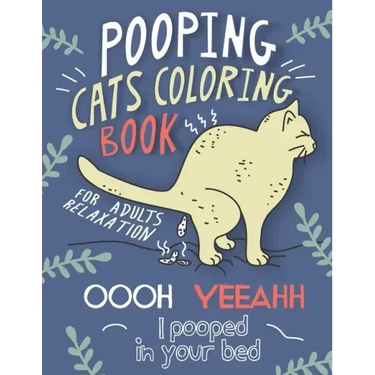 Pooping Cats Coloring Book: For Adults Relaxation - OOOH YEEAHH I Pooped In Your Bed - Hilarious & Ridiculous Colouring Patterns for Stress Relief