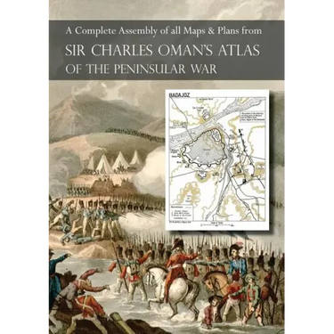 OMAN's ATLAS OF THE PENINSULAR WAR: A Complete Colour Assembly of all Maps & Plans from Sir Charles Oman's History of the Peninsular War