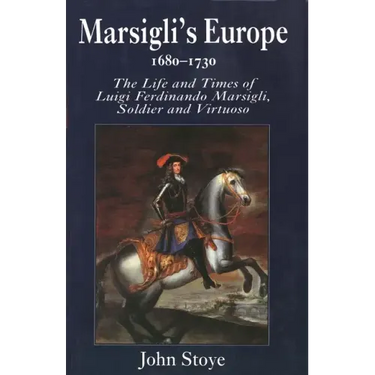 Marsiglis Europe, 1680-1730: The Life and Times of Luigi Ferdinando Marsigli, Soldier and Virtuoso