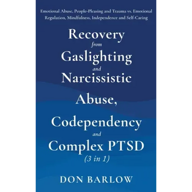 Recovery from Gaslighting & Narcissistic Abuse, Codependency & Complex PTSD (3 in 1): Emotional Abuse, People-Pleasing and Trauma vs. Emotional Regula