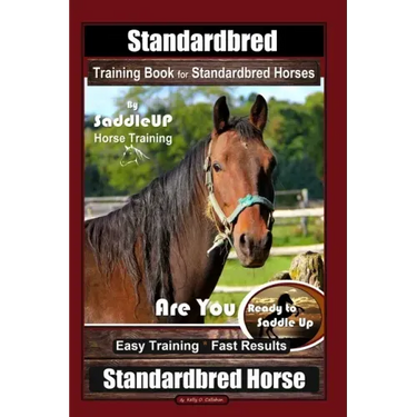 Standardbred Training Book for Standardbred Horses By SaddleUP Horse Training, Are You Ready to Saddle Up? Easy Training * Fast Results, Standardbred