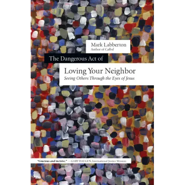 The Dangerous Act of Loving Your Neighbor: Seeing Others Through the Eyes of Jesus