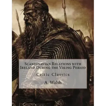 Scandinavian Relations with Ireland During the Viking Period: Celtic Classics