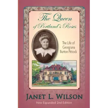 The Queen of Portland's Roses: The Life of Georgiana Burton Pittock