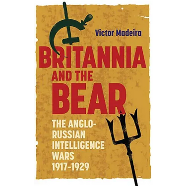 Britannia and the Bear: The Anglo-Russian Intelligence Wars, 1917-1929