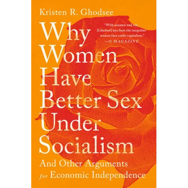 Why Women Have Better Sex Under Socialism: And Other Arguments for Economic Independence