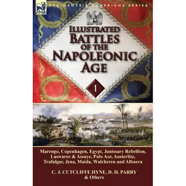 Illustrated Battles of the Napoleonic Age-Volume 1: Marengo, Copenhagen, Egypt, Janissary Rebellion, Laswaree & Assaye, Pulo Aor, Austerlitz, Trafalga