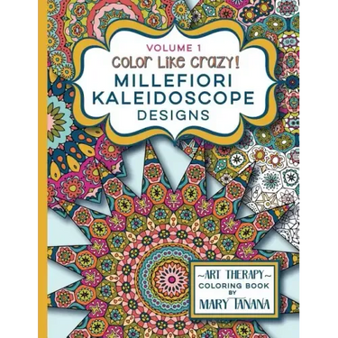 Color Like Crazy Millefiori Kaleidoscope Designs Volume 1: A fabulous coloring book full of detailed pages to keep you busy and focused for hours.