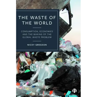 The Waste of the World: Consumption, Economies and the Making of the Global Waste Problem