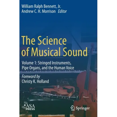 The Science of Musical Sound: Volume 1: Stringed Instruments, Pipe Organs, and the Human Voice