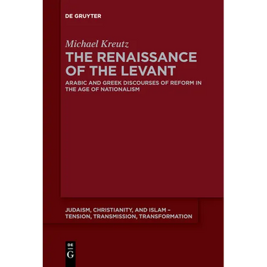 The Renaissance of the Levant: Arabic and Greek Discourses of Reform in the Age of Nationalism