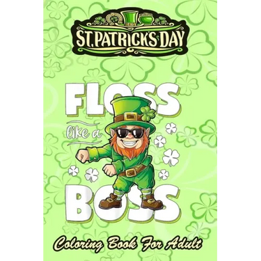 St Patricks Day Coloring Book For Adult: Leprechaun Floss Like A Boss - An Adult Coloring Books St Patrick for Kids, Adults with Beautiful Irish Shamr