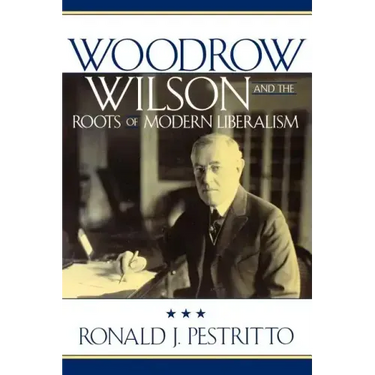 Woodrow Wilson and the Roots of Modern Liberalism