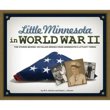 Little Minnesota in World War II: The Stories Behind 140 Fallen Heroes from Minnesota's Littlest Towns