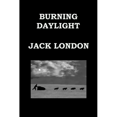 BURNING DAYLIGHT By JACK LONDON: Alaskan Gold Rush