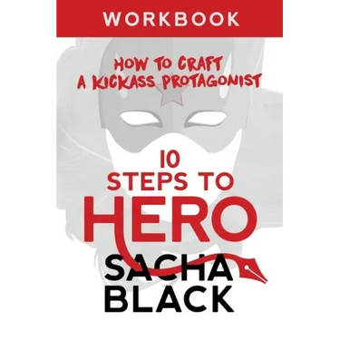 10 Steps To Hero: How To Craft A Kickass Protagonist Workbook