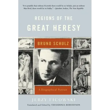 Regions of the Great Heresy: Bruno Schulz, a Biographical Portrait