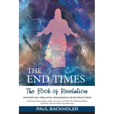 The End Times, the Book of Revelation, Antichrist 666, Tribulation, Armageddon and the Return of Christ: Doomsday Apocalypse in the Last Days of Earth