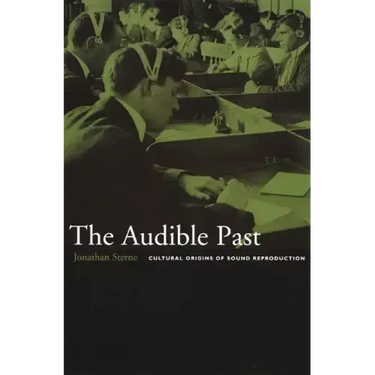 The Audible Past: Cultural Origins of Sound Reproduction