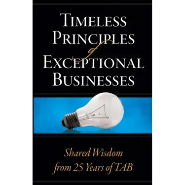 Timeless Principles of Exceptional Businesses: Shared Wisdom from 25 Years of TAB