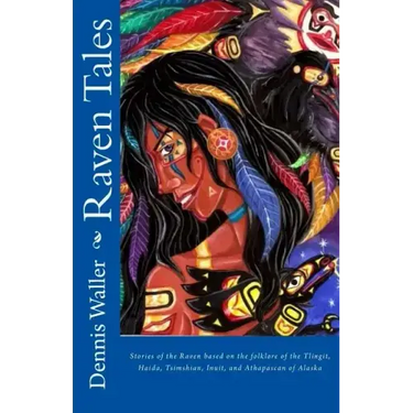 Raven Tales: Stories of the Raven based on the folklore of the Tlingit, Haida, Tsimshian, Inuit, and Athapascan of Alaska