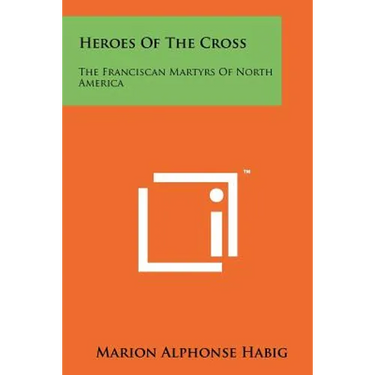 Heroes of the Cross: The Franciscan Martyrs of North America