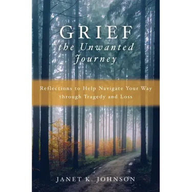 Grief the Unwanted Journey: Reflections to Help Navigate Your Way through Tragedy and Loss