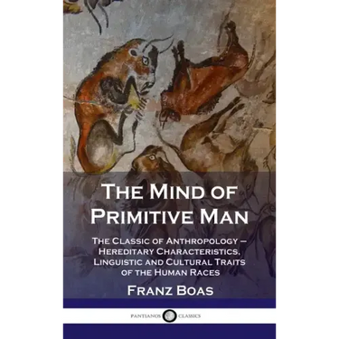 Mind of Primitive Man: The Classic of Anthropology - Hereditary Characteristics, Linguistic and Cultural Traits of the Human Races