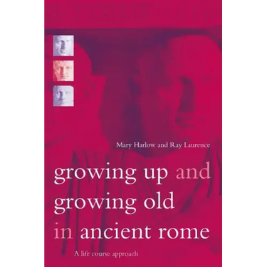 Growing Up and Growing Old in Ancient Rome: A Life Course Approach