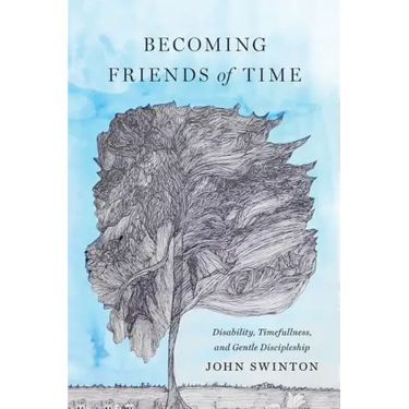Becoming Friends of Time: Disability, Timefullness, and Gentle Discipleship
