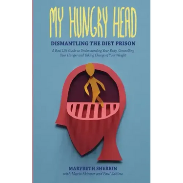 My Hungry Head: Dismantling the Diet Prison: A Real Life Guide to Understanding Your Body, Controlling Your Hunger and Taking Charge of Your Weight